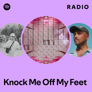 Knock Me Off My Feet Radio | Spotify Playlist