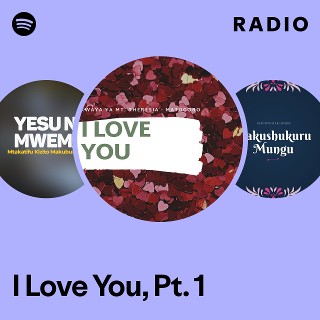 I Love You, Pt. 1 Radio | Spotify Playlist