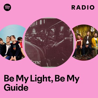 Be My Light, Be My Guide Radio | Spotify Playlist