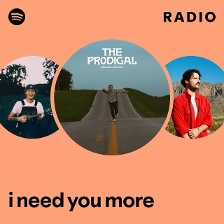 i need you more Radio | Spotify Playlist