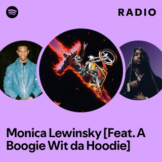 Monica Lewinsky [Feat. A Boogie Wit da Hoodie] Radio | Spotify Playlist