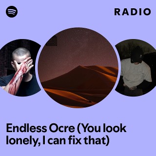 Endless Ocre (You look lonely, I can fix that) Radio