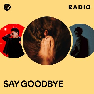 SAY GOODBYE Radio | Spotify Playlist