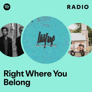 Right Where You Belong Radio | Spotify Playlist