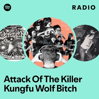 Attack Of The Killer Kungfu Wolf Bitch Radio | Spotify Playlist