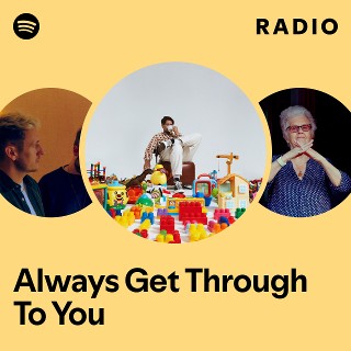 Always Get Through To You Radio - playlist by Spotify | Spotify