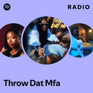 Throw Dat Mfa Radio | Spotify Playlist