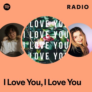 I Love You, I Love You Radio | Spotify Playlist