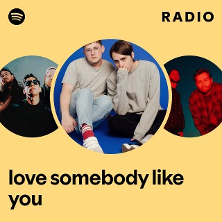 love somebody like you Radio | Spotify Playlist