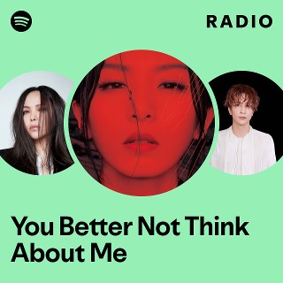 You Better Not Think About Me Radio | Spotify Playlist