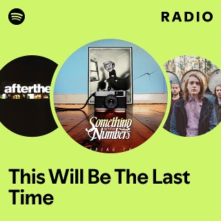 This Will Be The Last Time Radio | Spotify Playlist