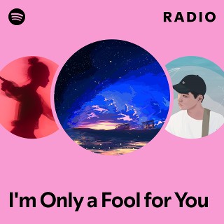 I'm Only a Fool for You Radio | Spotify Playlist