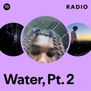 Water, Pt. 2 Radio | Spotify Playlist