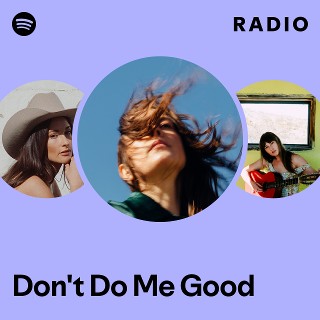 Don't Do Me Good Radio | Spotify Playlist