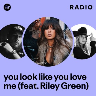 you look like you love me (feat. Riley Green) Radio | Spotify Playlist