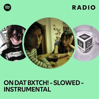ON DAT BXTCH! - SLOWED - INSTRUMENTAL Radio | Spotify Playlist