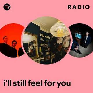 i'll still feel for you Radio | Spotify Playlist