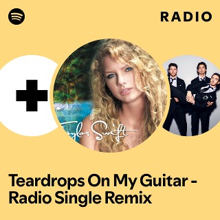 Teardrops On My Guitar - Radio Single Remix Radio | Spotify Playlist