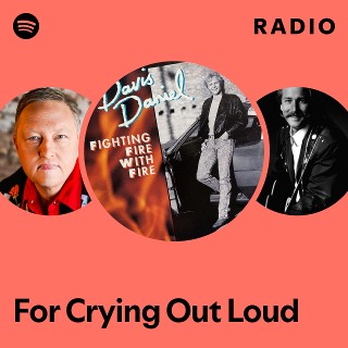 For Crying Out Loud Radio | Spotify Playlist