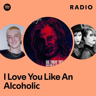 I Love You Like An Alcoholic Radio | Spotify Playlist