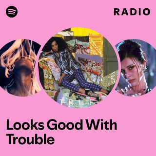 Looks Good With Trouble Radio | Spotify Playlist
