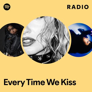 Every Time We Kiss Radio | Spotify Playlist