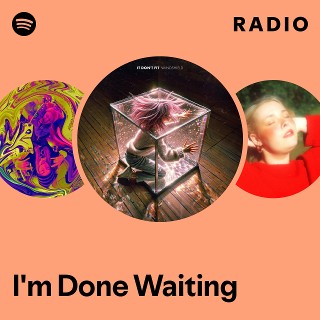 I M Done Waiting Radio Spotify Playlist