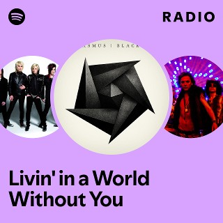 Livin' in a World Without You Radio - playlist by Spotify | Spotify