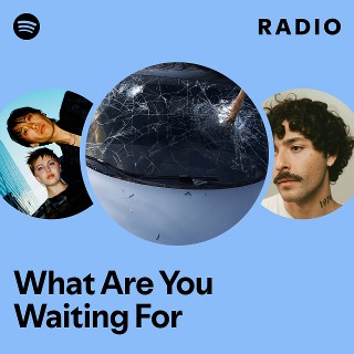 What Are You Waiting For Radio | Spotify Playlist