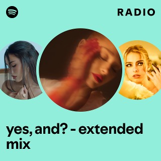 yes, and? - extended mix Radio - playlist by Spotify | Spotify