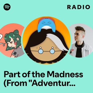 Part of the Madness (From "Adventure Time: Fionna and Cake") Radio