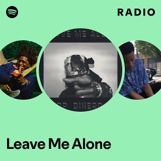 Leave Me Alone Radio - playlist by Spotify | Spotify