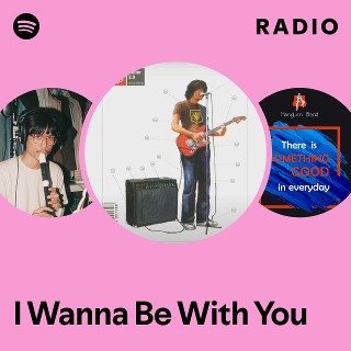 I Wanna Be With You Radio | Spotify Playlist