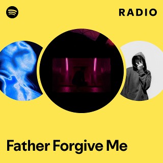 Father Forgive Me Radio | Spotify Playlist