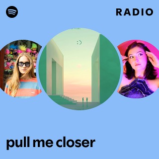 pull me closer Radio | Spotify Playlist