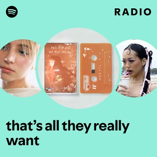 that’s all they really want Radio | Spotify Playlist