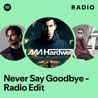 Never Say Goodbye - Radio Edit Radio | Spotify Playlist