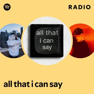 all that i can say Radio | Spotify Playlist
