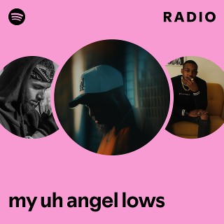 my uh angel lows Radio | Spotify Playlist