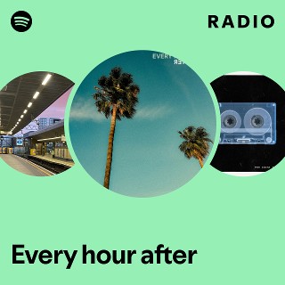 Every hour after Radio | Spotify Playlist