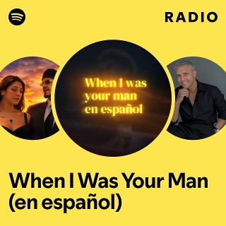 When I Was Your Man (en español) Radio | Spotify Playlist