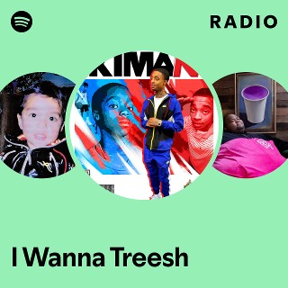 I Wanna Treesh Radio | Spotify Playlist