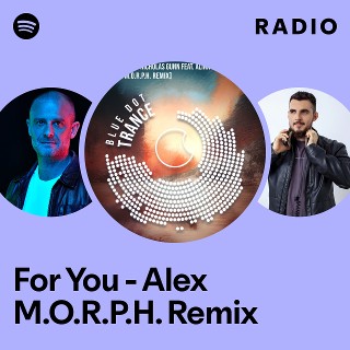 For You - Alex M.O.R.P.H. Remix Radio | Spotify Playlist