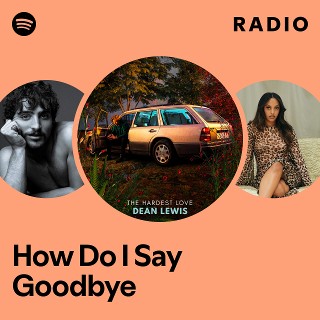 How Do I Say Goodbye Radio | Spotify Playlist