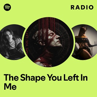 The Shape You Left In Me Radio | Spotify Playlist