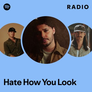 Hate How You Look Radio | Spotify Playlist