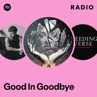 Good In Goodbye Radio | Spotify Playlist