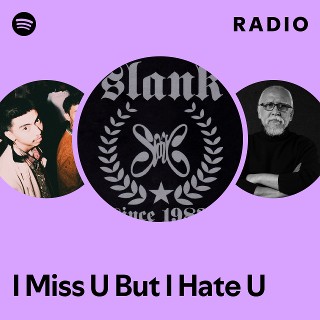 I Miss U But I Hate U Radio | Spotify Playlist