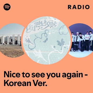 Nice to see you again (Korean Ver.) Radio | Spotify Playlist