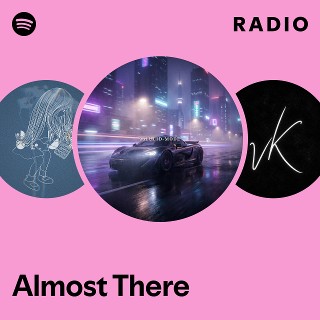 Almost There Radio | Spotify Playlist